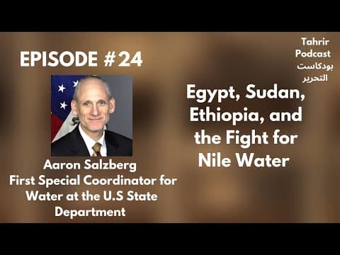 EP 24 - Aaron Salzberg: Egypt, Sudan, Ethiopia, and the Fight for Nile Water
