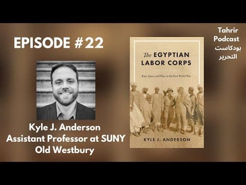 EP 22 - Kyle J. Anderson: The Egyptian Labor Corps & Reinterpreting the Egyptian Revolution of 1919