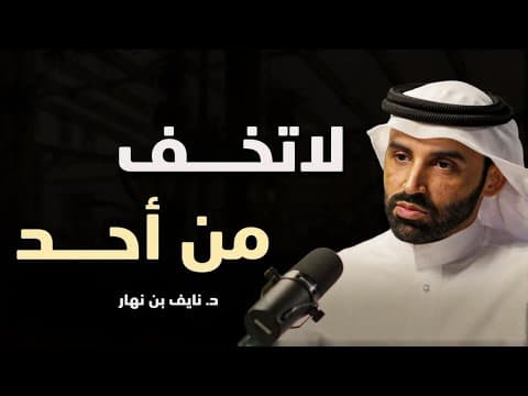 محاضرة ستغير حياتك جذرياً, لا تخف من أحد الخوف مجرد وهم | لـ الدكتور نايف بن نهار