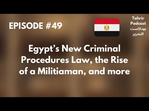 EP 49 - Egypt's New Criminal Procedures Law, the Rise of a Militiaman, and more